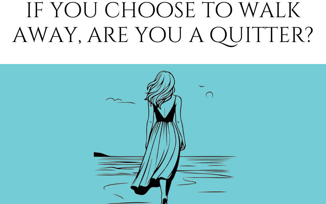 When you choose to walk away, are you quitting?